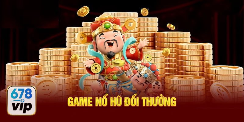 Nổ Hũ Thần Tài - Chủ đề Thần Tài: quen thuộc nhưng không cũ